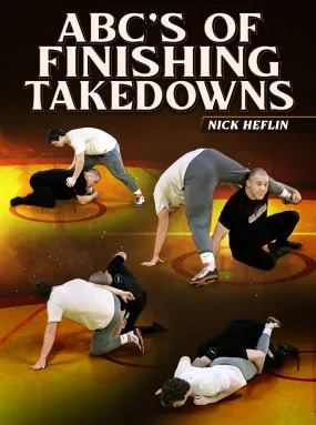 ABC's Of Finishing Takedowns by Nick Heflin